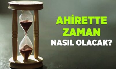 Ahirette Zaman Nasıl Olacak?