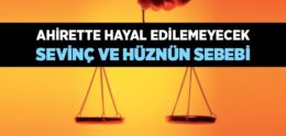 Ahiretteki Büyük Sevinç ve Hüznün Sebebi