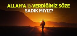 Allah’a Verdiğimiz Söze Sadık Mıyız?