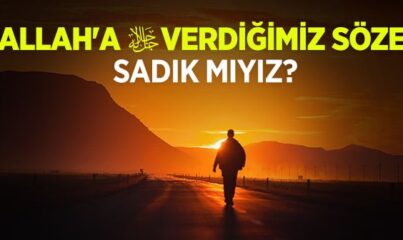 Allah'a Verdiğimiz Söze Sadık Mıyız?