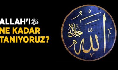 Allah'ı (c.c.) Ne Kadar Tanıyoruz?