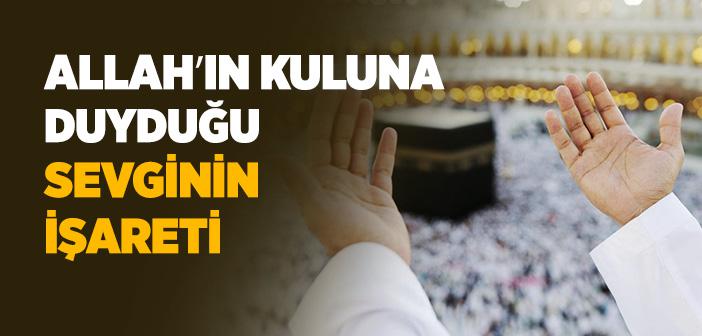 Allahʼın Kuluna Duyduğu Sevginin İşareti