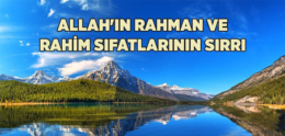 Allah’ın Rahman ve Rahim Sıfatlarının Sırrı