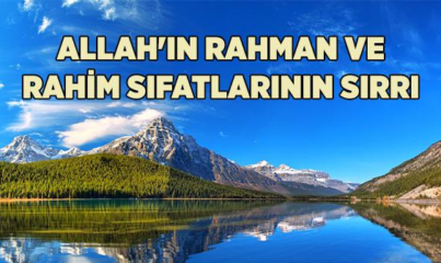 Allah'ın Rahman ve Rahim Sıfatlarının Sırrı