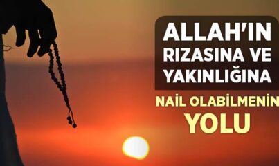 Allahʼın Rızasına ve Yakınlığına Nail Olabilmenin Yolu