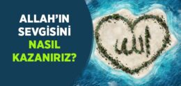 Allah’ın Sevgisini Nasıl Kazanırız?