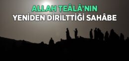 Allah’ın Yeniden Dirilttiği Sahâbe