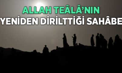 Allah'ın Yeniden Dirilttiği Sahâbe