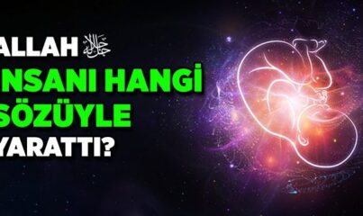 Allah İnsanı Hangi Sözüyle Yarattı?