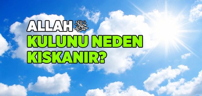 Allah Kulunu Neden Kıskanır?