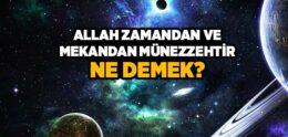 Allah Zamandan ve Mekandan Münezzehtir Ne Demek?