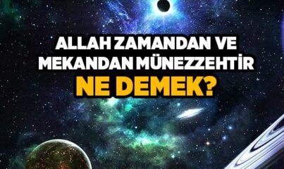 Allah Zamandan ve Mekandan Münezzehtir Ne Demek?