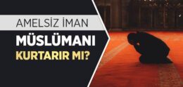 Amelsiz İman, İmansız Amel Olur mu?