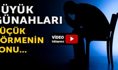 Büyük Günahları Küçük Görmenin Sonu