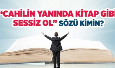 “Cahil Kimsenin Yanında Kitap Gibi Sessiz Ol” Kimin Sözü