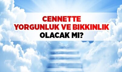 Cennette Yorgunluk ve Bıkkınlık Olacak mı?