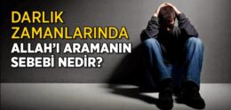 Darlık Zamanlarında Allah’ı Aramanın Sebebi Nedir?