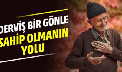 Derviş Bir Gönle Sahip Olmak İçin Ne Yapmalıyız?