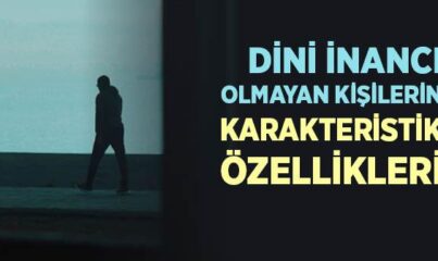 Dini İnancı Olmayan Kişilerin Karakteristik Özellikleri