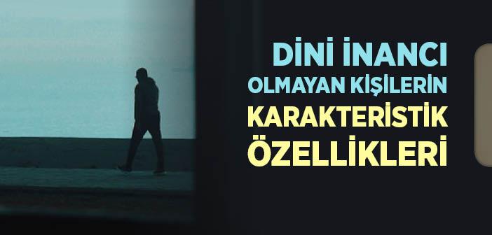 Dini İnancı Olmayan Kişilerin Karakteristik Özellikleri