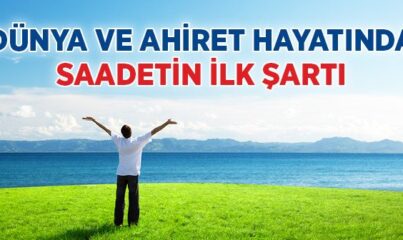 Dünya ve Ahiret Hayatında Saadetin İlk Şartı