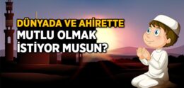 Dünyada ve Ahirette Mutlu Olmak İstiyor Musun?