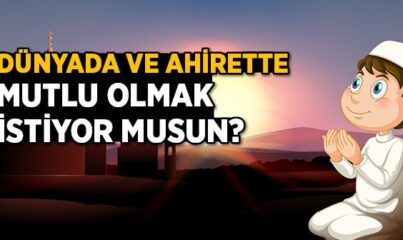 Dünyada ve Ahirette Mutlu Olmak İstiyor Musun?