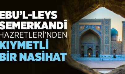 Ebu’l-Leys Semerkandî Hazretleri’nden Kıymetli Bir Nasihat