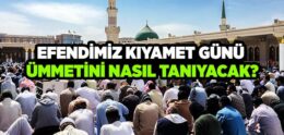 Efendimiz Kıyamet Günü Ümmetini Nasıl Tanıyacak?