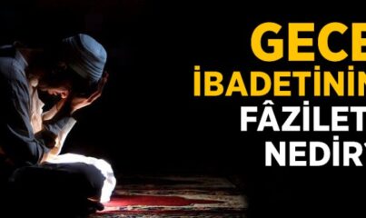 Gece İbadet Etmenin Fâzileti