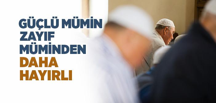 Güçlü Mümin Zayıf Müminden Daha Hayırlıdır