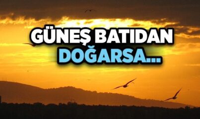 Güneş Batıdan Doğarsa Ne Olur?