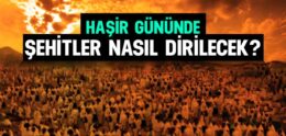 Haşir Gününde Şehitler Nasıl Dirilecek?