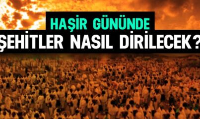 Haşir Gününde Şehitler Nasıl Dirilecek?