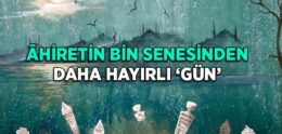 Âhiretin Bin Senesinden Daha Hayırlı ‘gün’