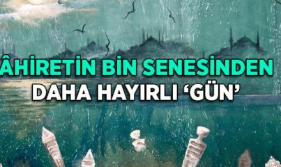 Âhiretin Bin Senesinden Daha Hayırlı 'gün'