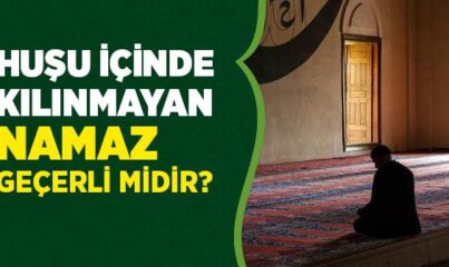 Huşu İçinde Kılınmayan Namaz Kabul Olur mu?