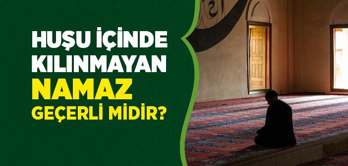 Huşu İçinde Kılınmayan Namaz Kabul Olur mu?