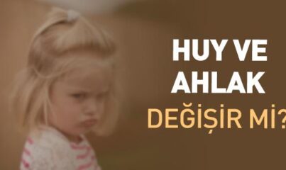 Huy ve Ahlâk Değişir mi?