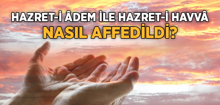 Hz. Adem İle Havva (a.s.) Nasıl Affedildi?