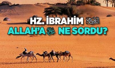 Hz. İbrahim (a.s.) Allah’a Ne Sordu?