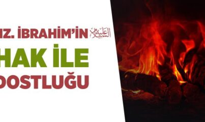 Hz. İbrahim’in (a.s.) Hak ile Dostluğu