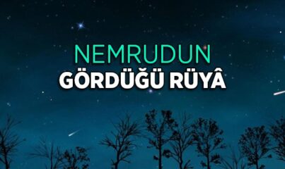 Hz. İbrahim'in Hayatı: Nemrud'un Gördüğü Rüyâ