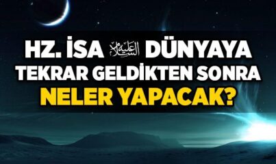 Hz. İsa (a.s.) Yeryüzüne İndiğinde Neler Olacak?