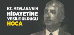 Hz. Mevlana’nın Hidayetine Vesile Olduğu Hoca