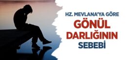 Hz. Mevlana’ya Göre Gönül Darlığının Sebebi