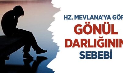 Hz. Mevlana’ya Göre Gönül Darlığının Sebebi