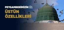 Hz. Muhammed’in (s.a.v.) Üstün Özellikleri Nelerdir?