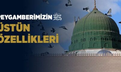 Hz. Muhammed’in (s.a.v.) Üstün Özellikleri Nelerdir?