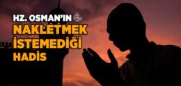 Hz. Osman’ın (r.a.) Nakletmek İstemediği Hadis